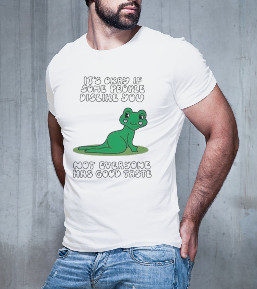 It's Okay If Some People Dislike You Not Everyone Has Good Taste Cute Green Frog T-Shirt