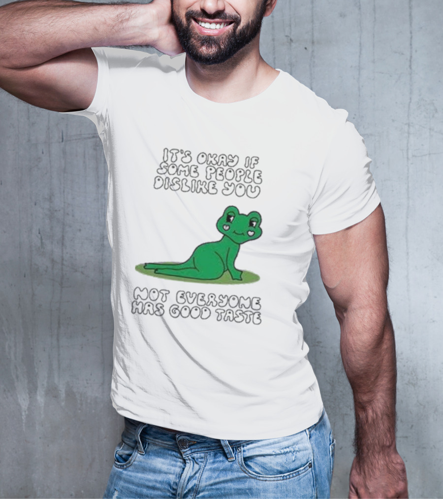 It's Okay If Some People Dislike You Not Everyone Has Good Taste Cute Green Frog T-Shirt