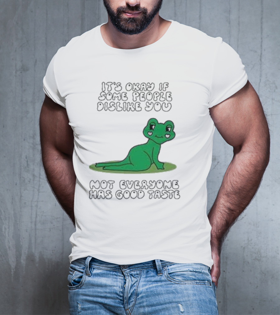 It's Okay If Some People Dislike You Not Everyone Has Good Taste Cute Green Frog T-Shirt
