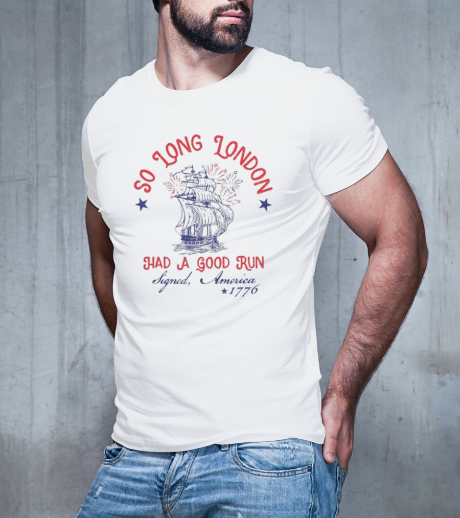 So Long London Had A Good Run Signed America 1776 T-Shirt