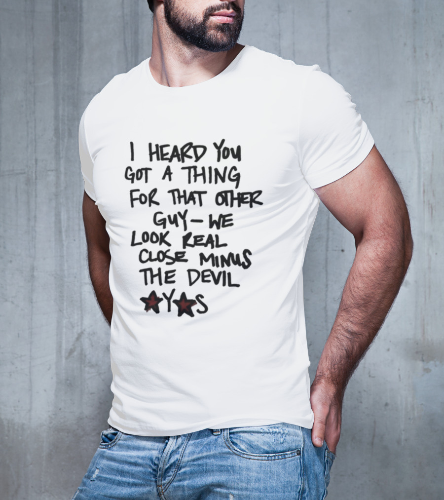 I Heard You Got A Thing For That Other Guy We Look Real Close Minus The Devil Waterparksband T-Shirt