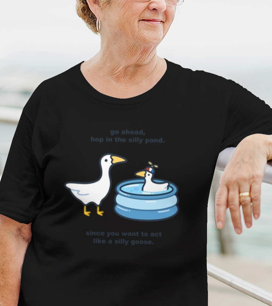Hop In The Silly Pond Act Like A Silly Goose T-Shirt