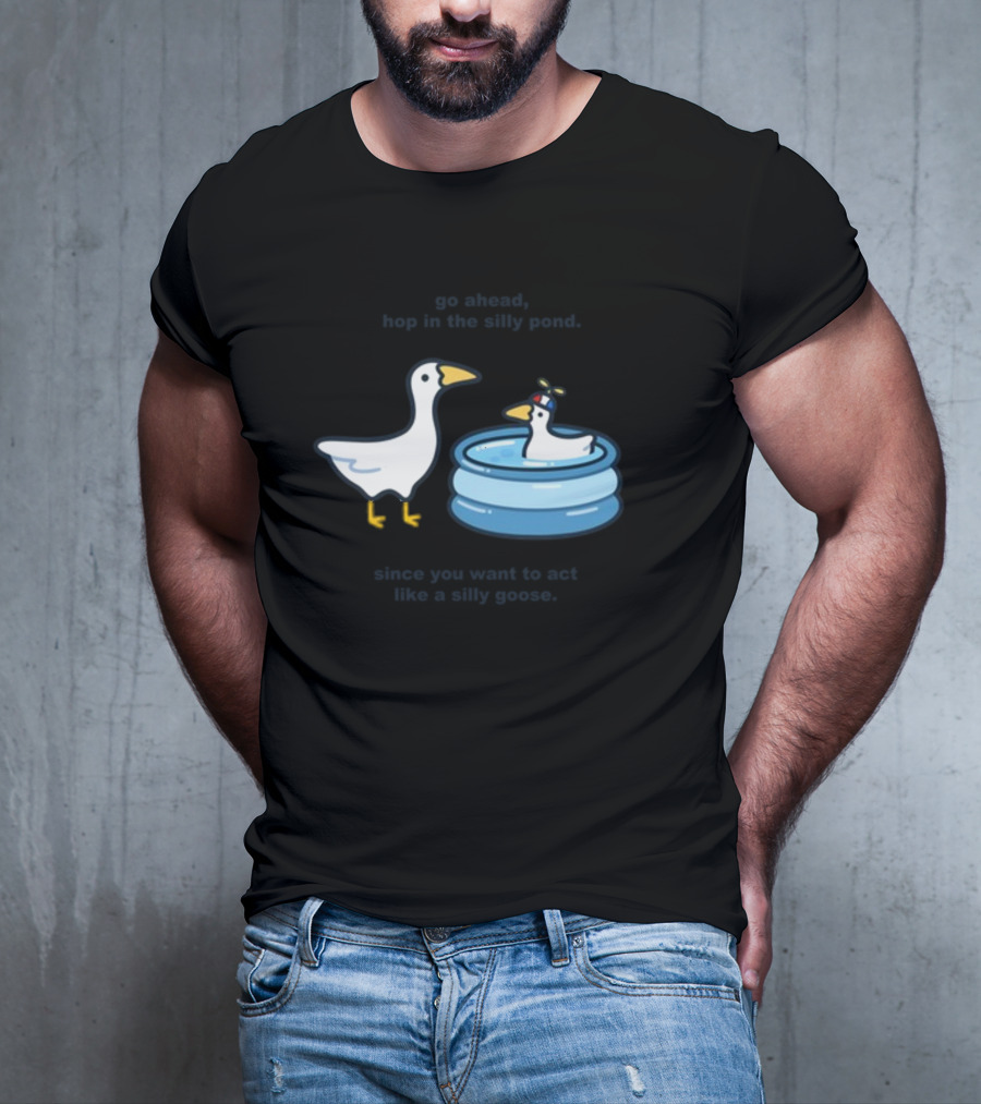Hop In The Silly Pond Act Like A Silly Goose T-Shirt