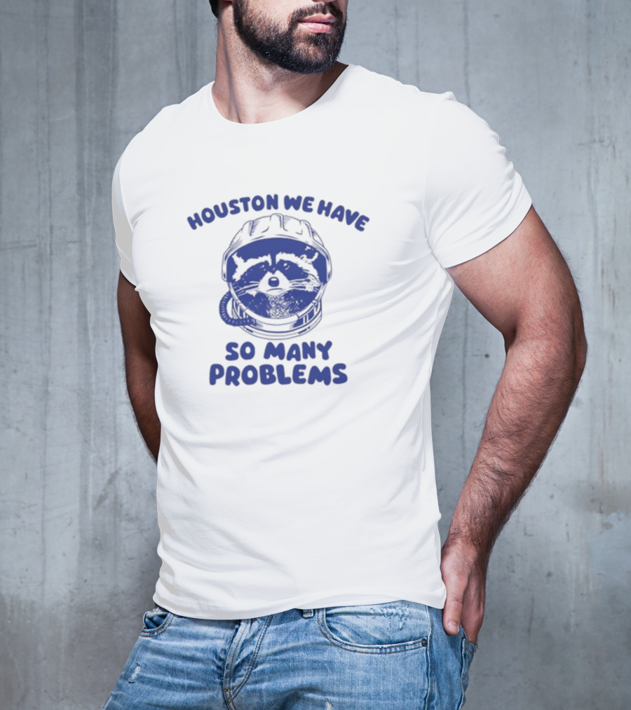 Houston We Have So Many Problems Raccoon In Space Helmet T-Shirt
