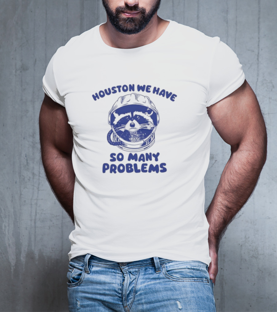 Houston We Have So Many Problems Raccoon In Space Helmet T-Shirt