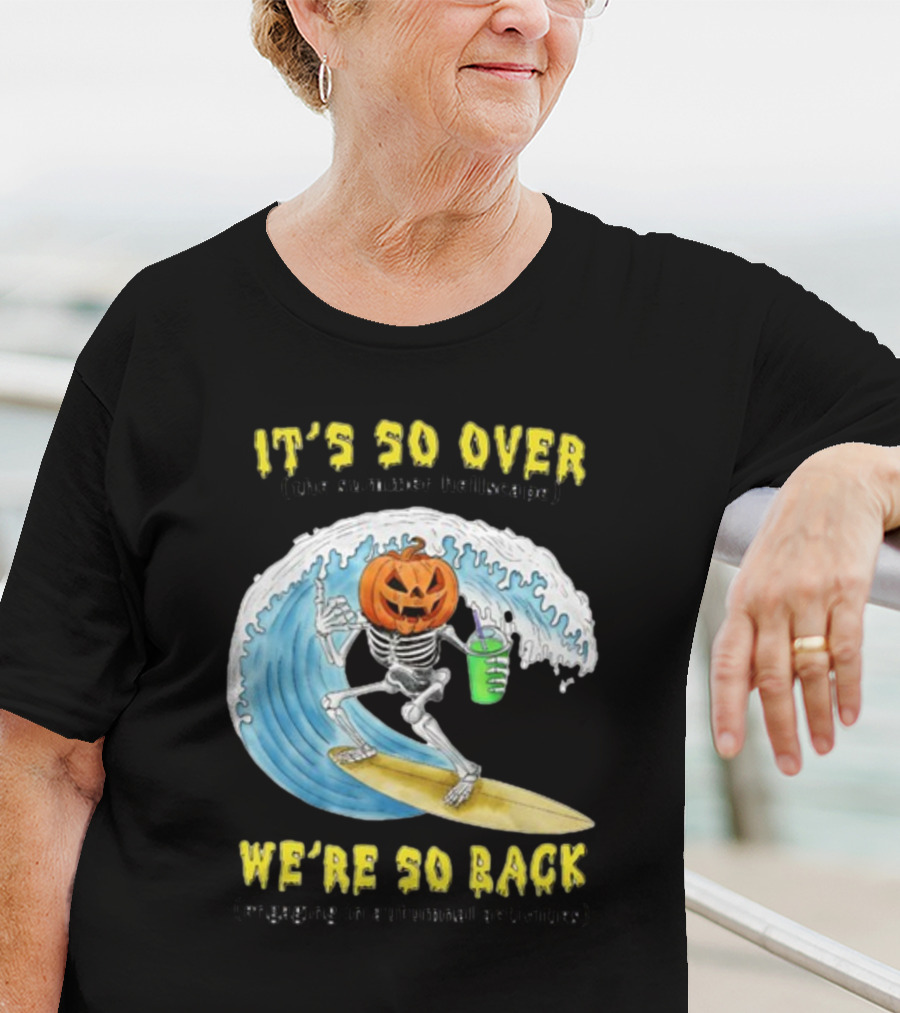 It's So Over The Summer Hellscape We're So Back Engaging In Autumnal Activities Skeleton Surfer Pumpkin Head T-Shirt