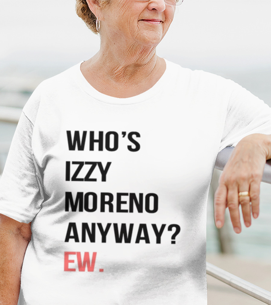 WHO'S IZZY MORENO ANYWAY EW T-Shirt