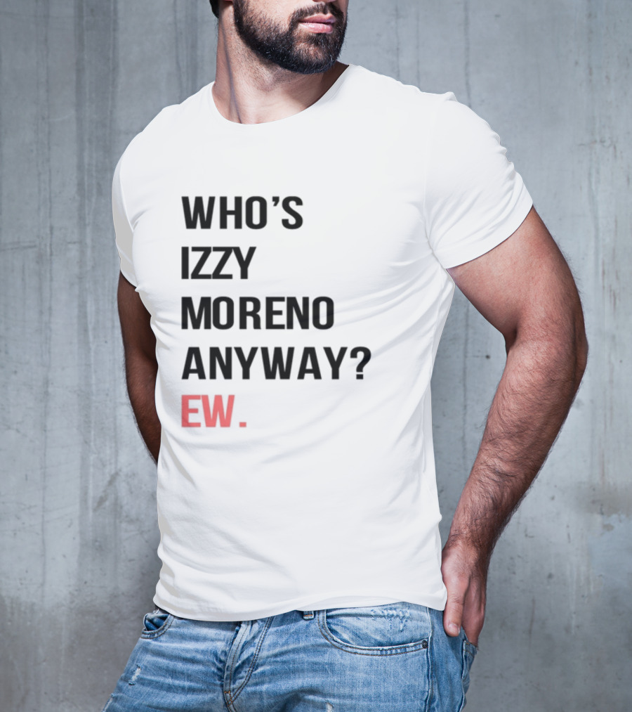 WHO'S IZZY MORENO ANYWAY EW T-Shirt