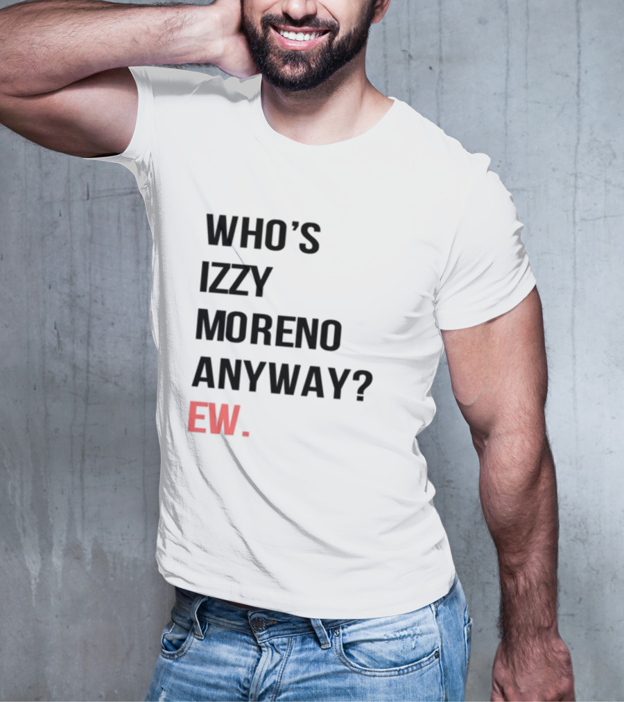 WHO'S IZZY MORENO ANYWAY EW T-Shirt