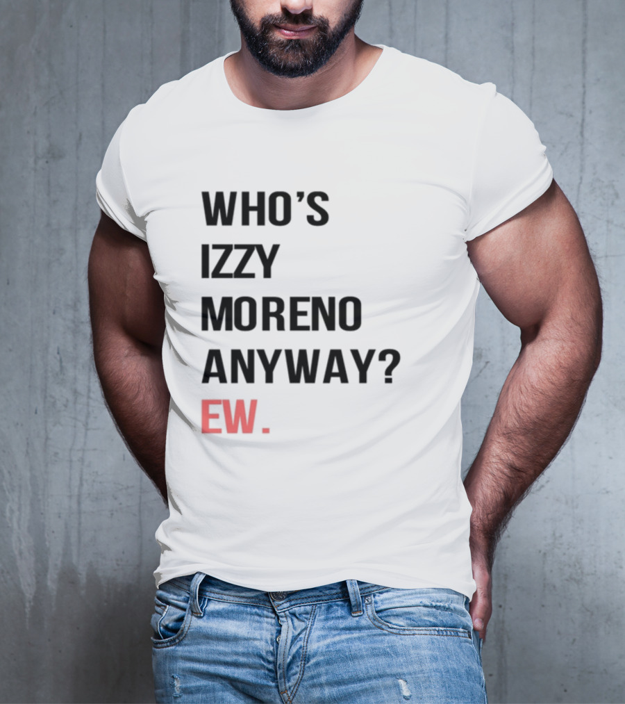 WHO'S IZZY MORENO ANYWAY EW T-Shirt