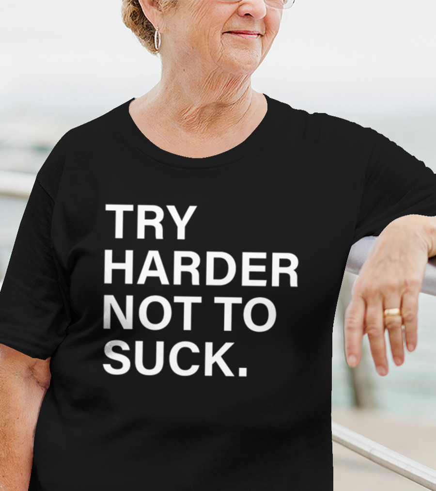 Try Harder Not To Suck Motivation T-Shirt