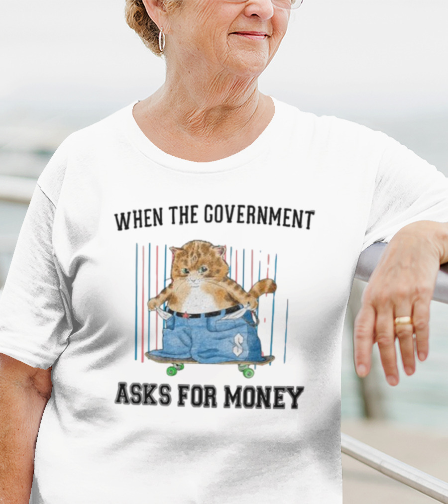 WHEN THE GOVERNMENT ASKS FOR MONEY CAT ON SKATEBOARD WITH BAGGY PANTS T-Shirt