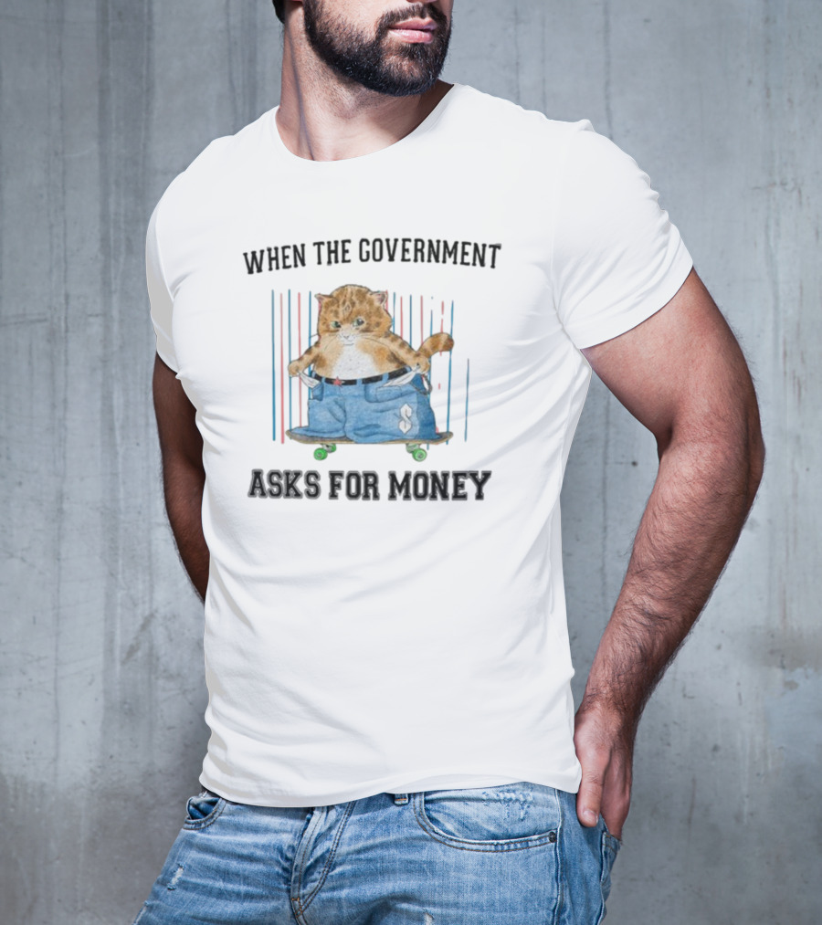 WHEN THE GOVERNMENT ASKS FOR MONEY CAT ON SKATEBOARD WITH BAGGY PANTS T-Shirt