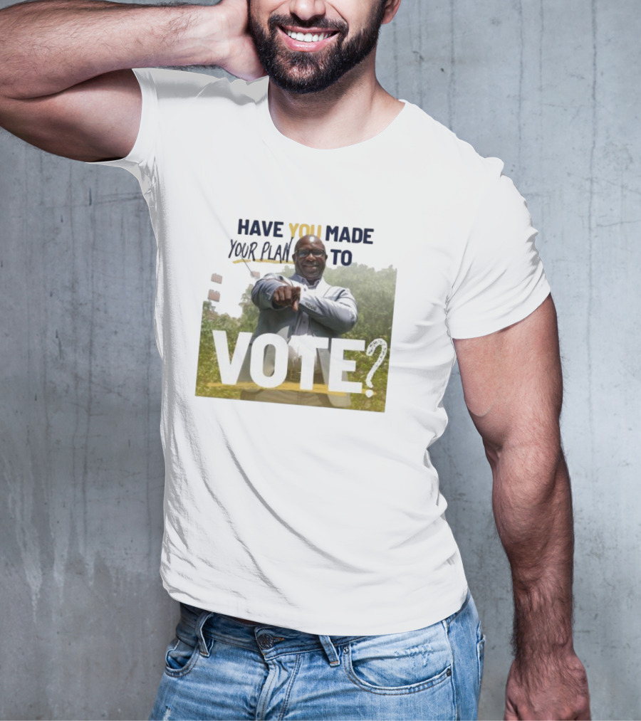 Have You Made Your Plan To Vote? T-Shirt