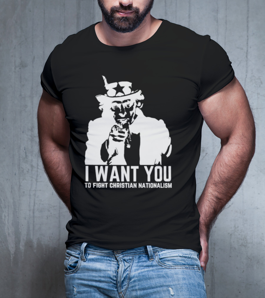 I Want You Uncle Sam To Fight Christian Nationalism T-Shirt