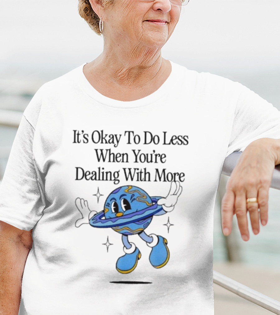 It's Okay To Do Less When You're Dealing With More Planet Cartoon T-Shirt