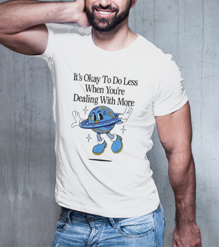 It's Okay To Do Less When You're Dealing With More Planet Cartoon T-Shirt