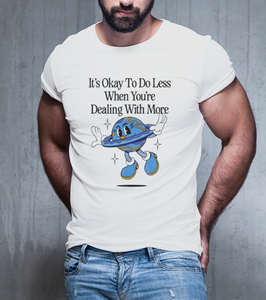 It's Okay To Do Less When You're Dealing With More Planet Cartoon T-Shirt