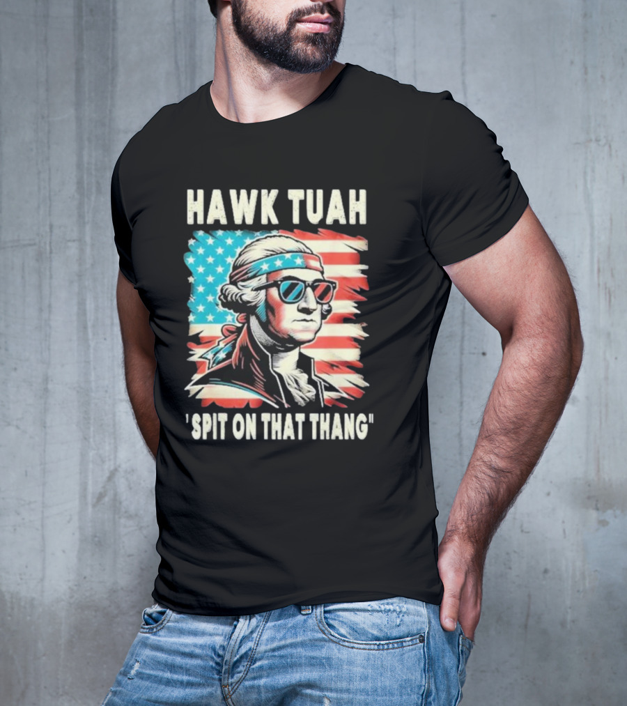 Hawk Tuah Spit On That Thang George Washington America Sunglasses Bandana Patriot T-Shirt