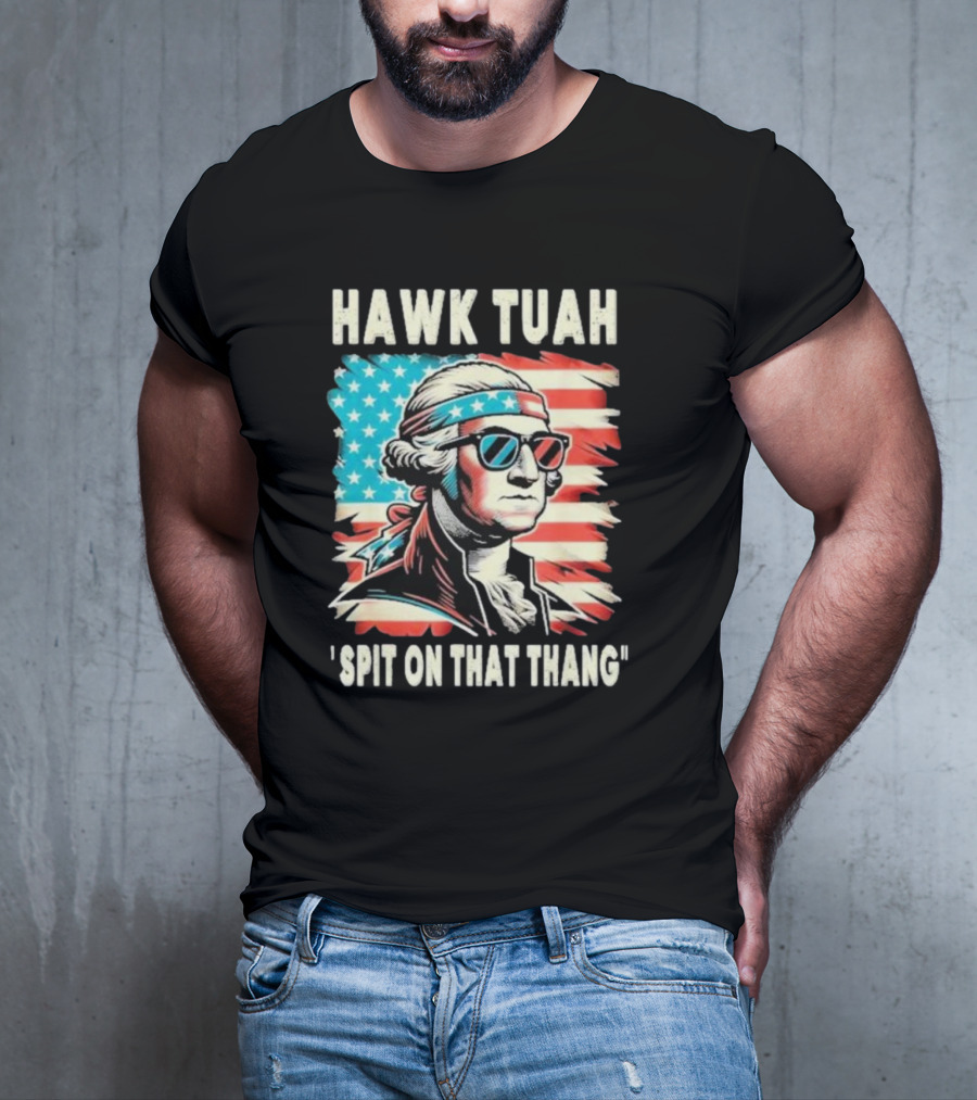 Hawk Tuah Spit On That Thang George Washington America Sunglasses Bandana Patriot T-Shirt
