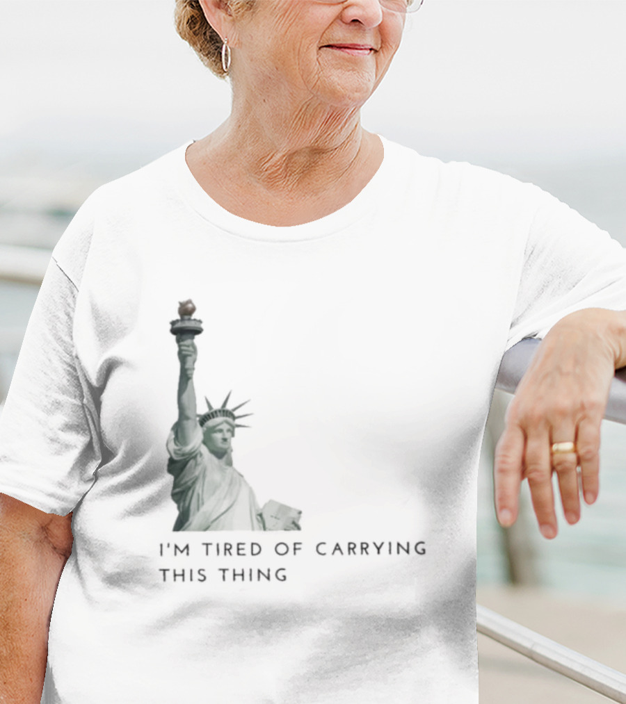 Statue Of Liberty Humor I'm Tired Of Carrying This Thing T-Shirt