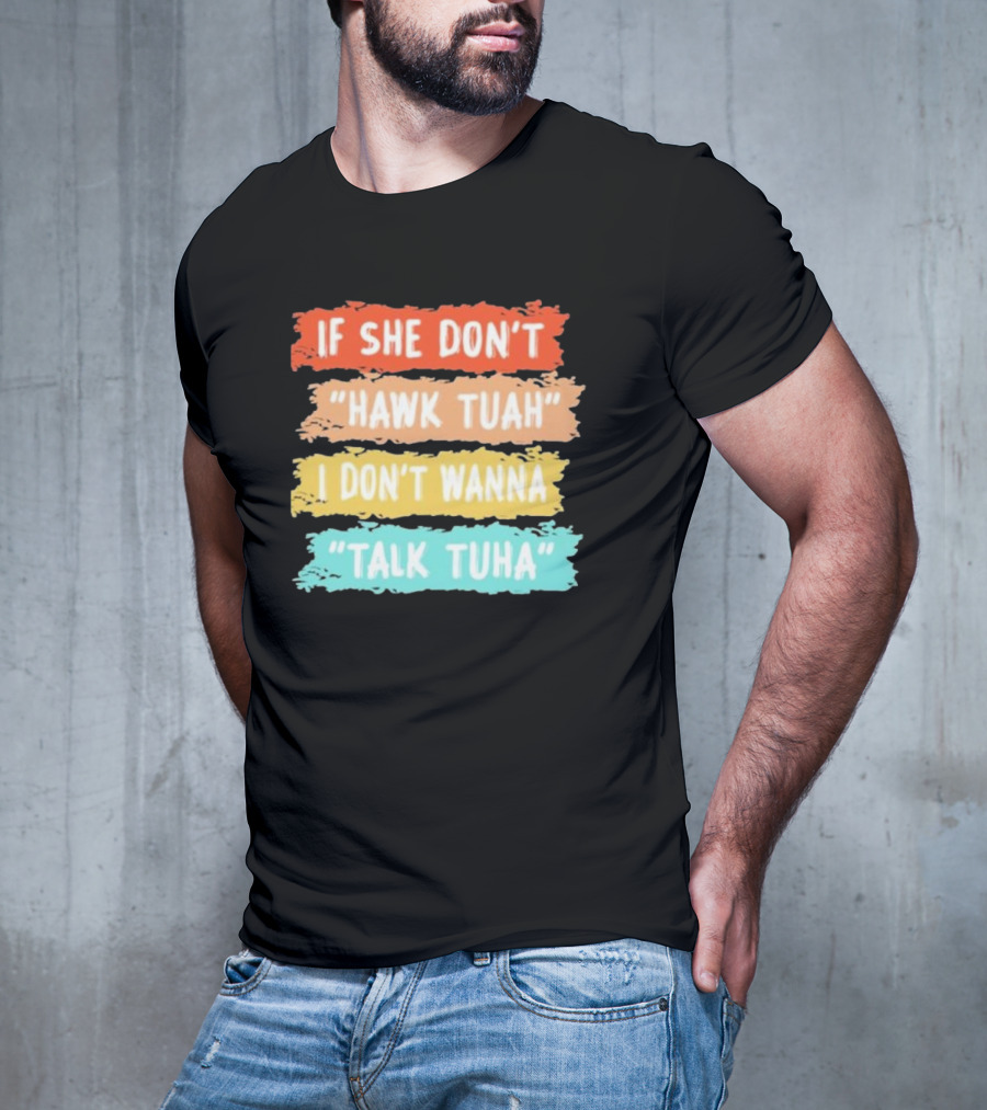 If She Don't Hawk Tuah I Don't Wanna Talk Tuha T-Shirt