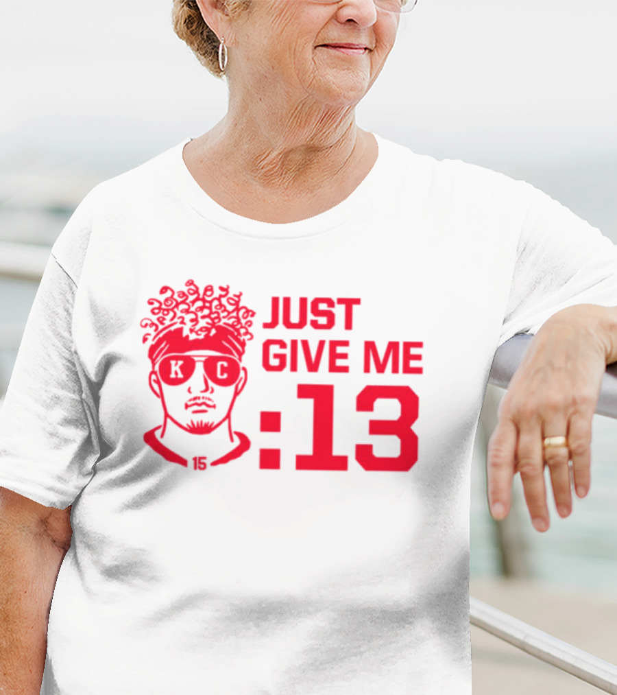 Just Give Me 13 KC Chiefs Football Mahomes T-Shirt
