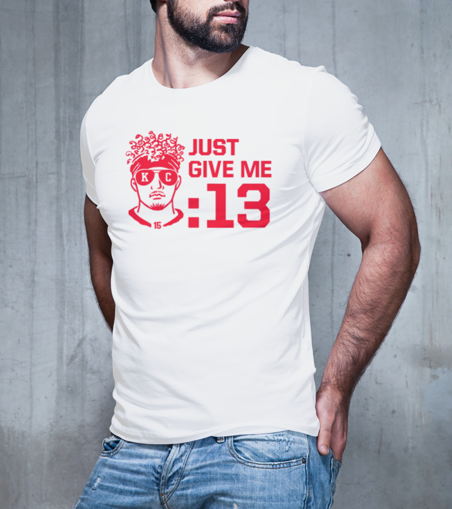 Just Give Me 13 KC Chiefs Football Mahomes T-Shirt