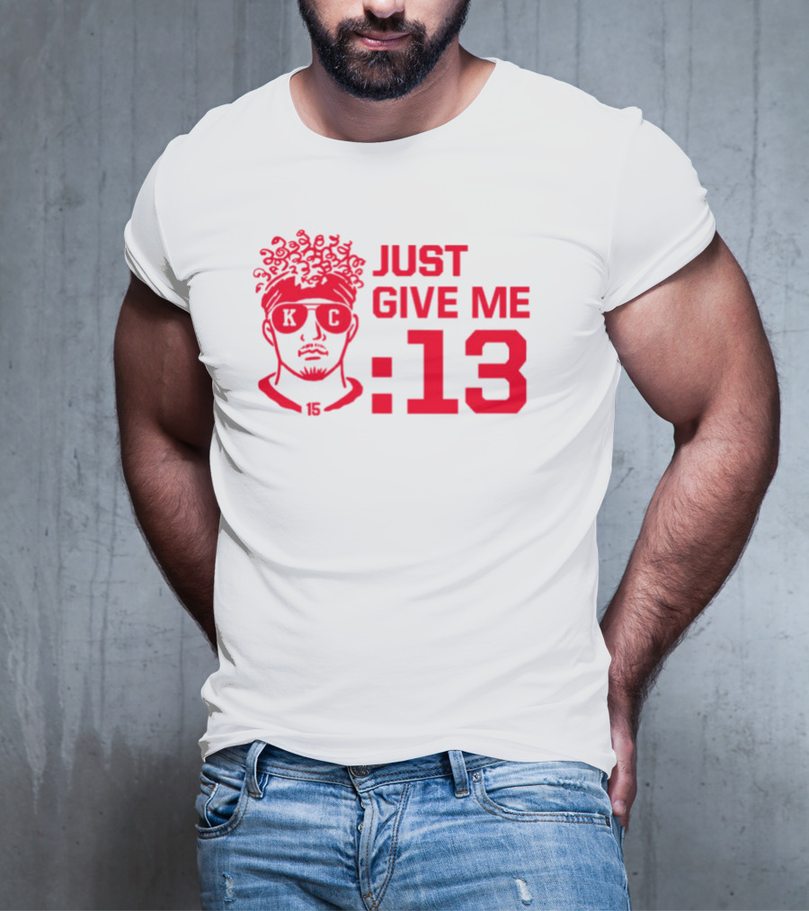 Just Give Me 13 KC Chiefs Football Mahomes T-Shirt