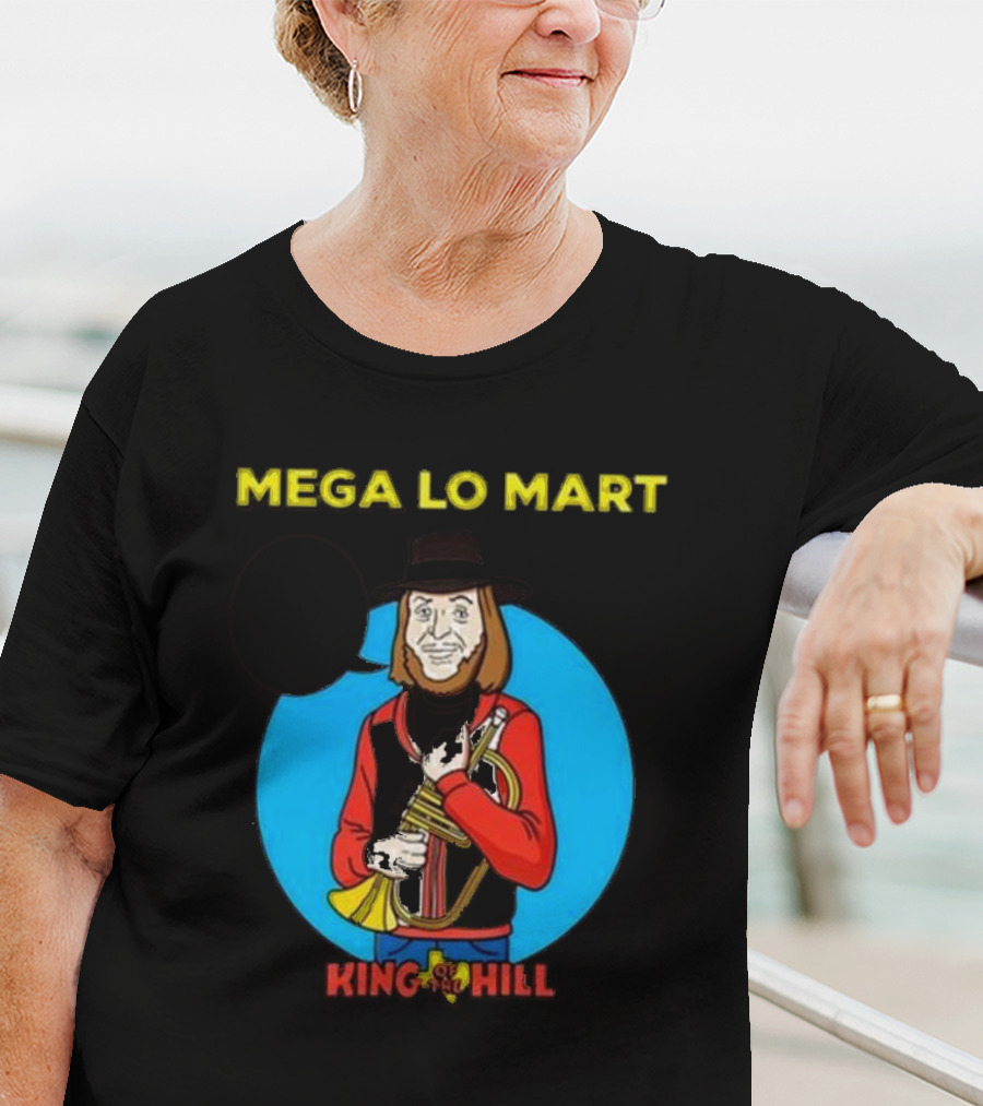 MEGA LO MART KING OF THE HILL WHERE SHOPPING FEELS SO GOOD T-Shirt