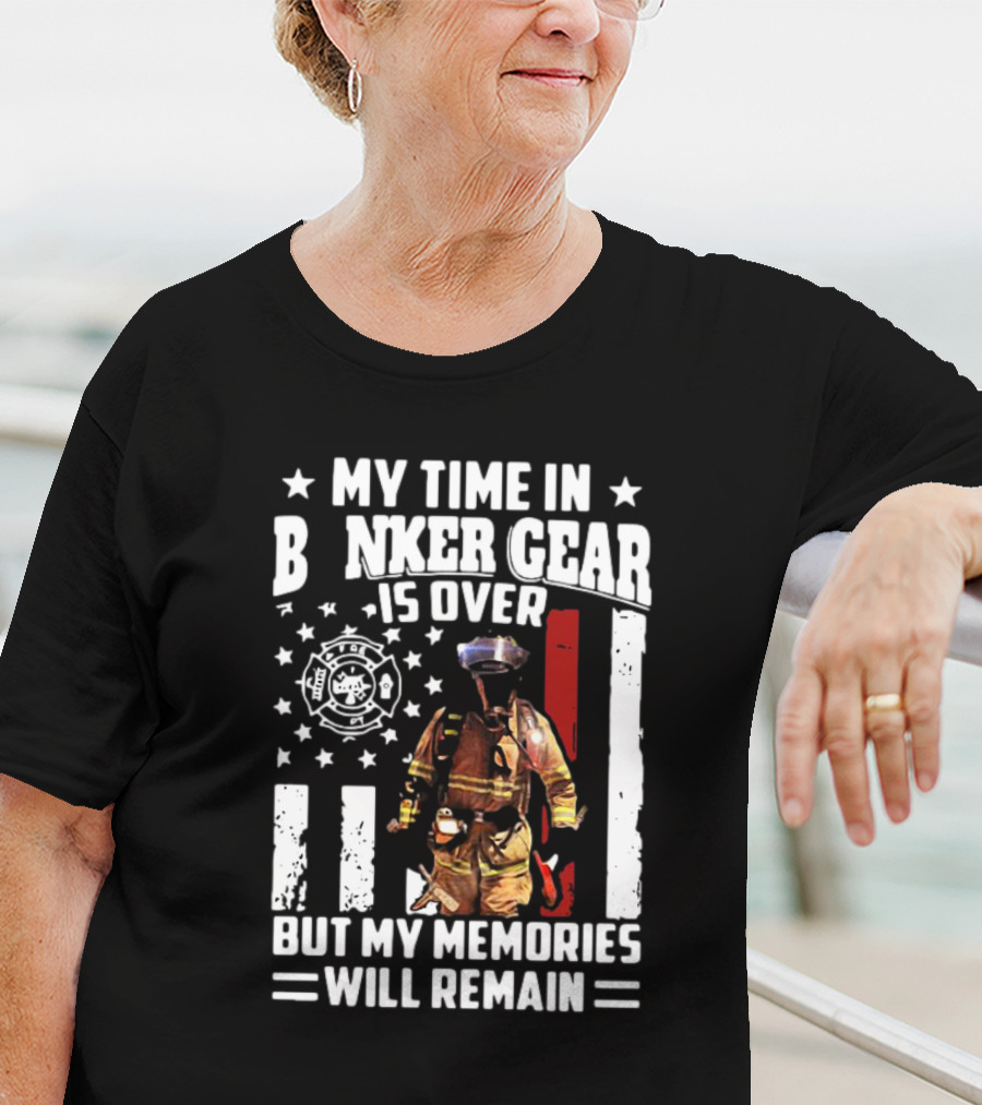 My Time In Bunker Gear Is Over Firefighter Memories Will Remain American Flag T-Shirt