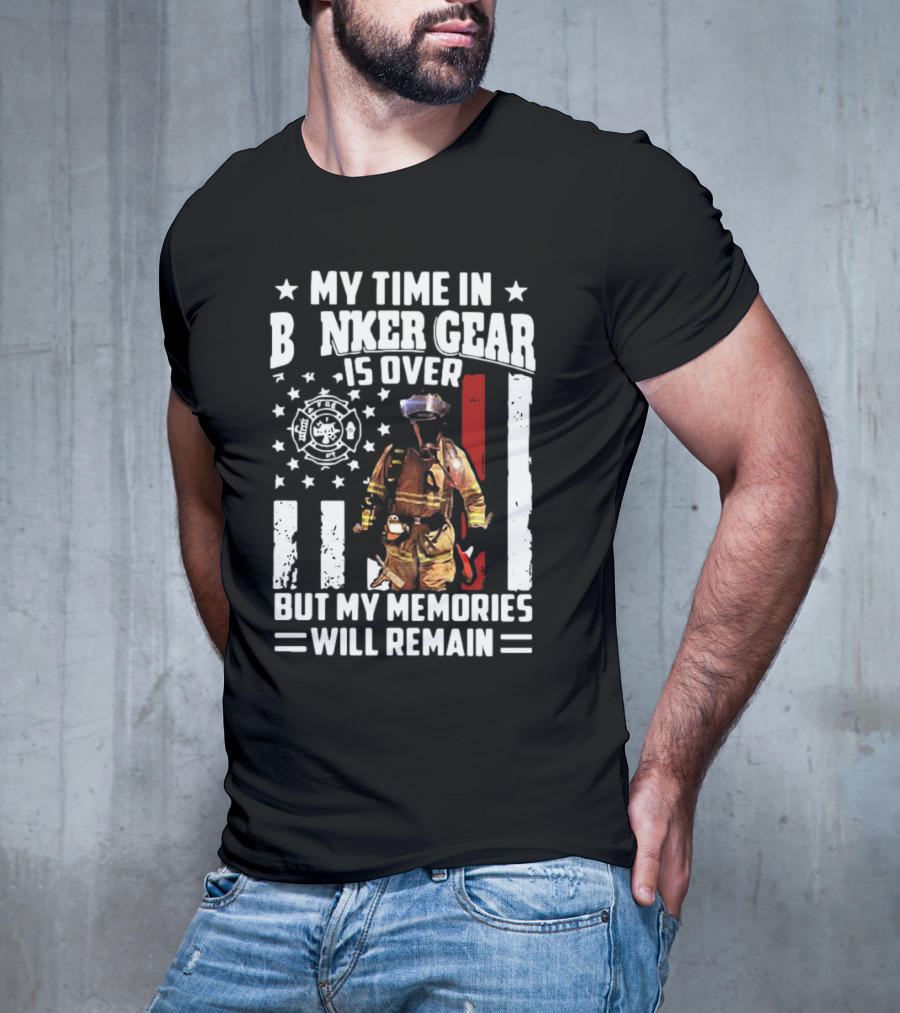 My Time In Bunker Gear Is Over Firefighter Memories Will Remain American Flag T-Shirt