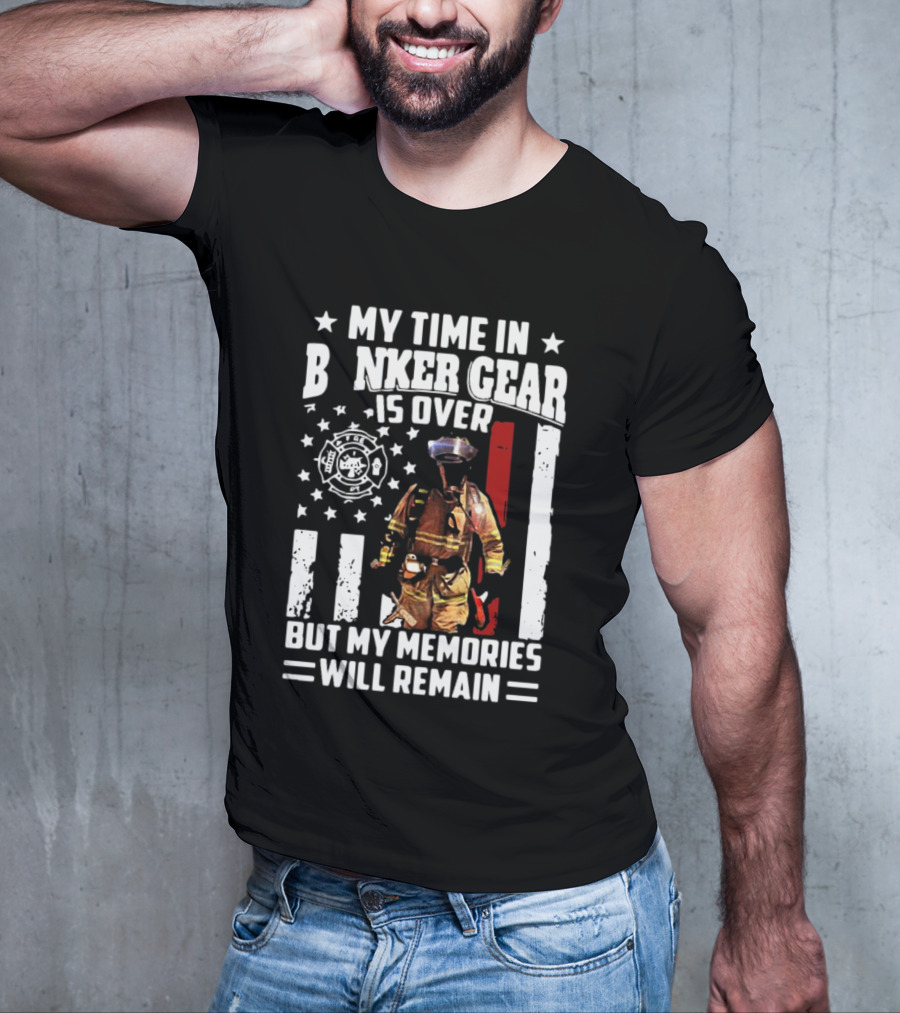 My Time In Bunker Gear Is Over Firefighter Memories Will Remain American Flag T-Shirt