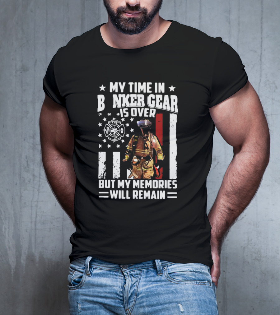 My Time In Bunker Gear Is Over Firefighter Memories Will Remain American Flag T-Shirt
