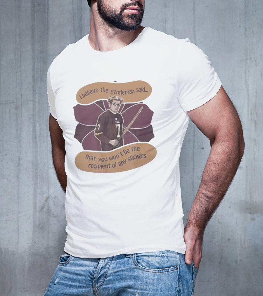 I Believe The Gentleman Said That You Won’t Be The Recipient Of Any Stickers 7 Sportsman With Stick T-Shirt
