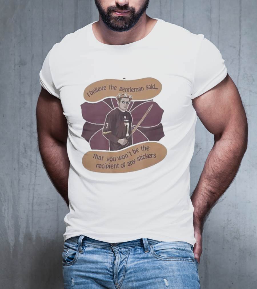 I Believe The Gentleman Said That You Won’t Be The Recipient Of Any Stickers 7 Sportsman With Stick T-Shirt