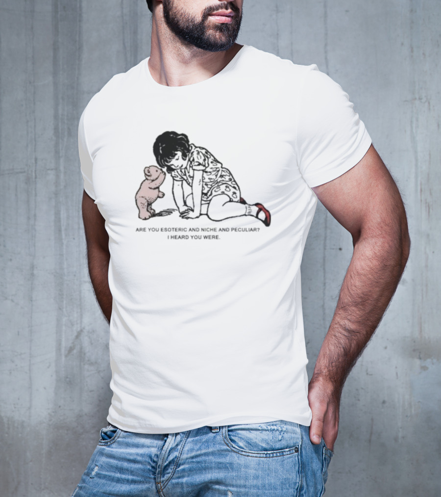 Are You Esoteric And Niche And Peculiar I Heard You Were With Girl And Bear T-Shirt