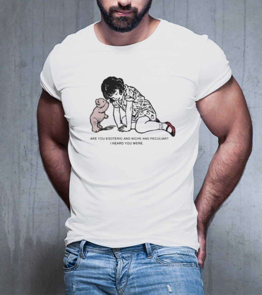 Are You Esoteric And Niche And Peculiar I Heard You Were With Girl And Bear T-Shirt