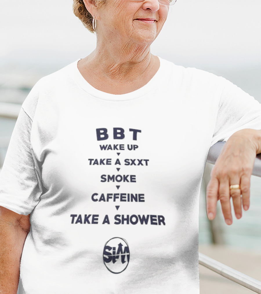 BBT Wake Up Take A Sxxt Smoke Caffeine Take A Shower Sxxt T-Shirt