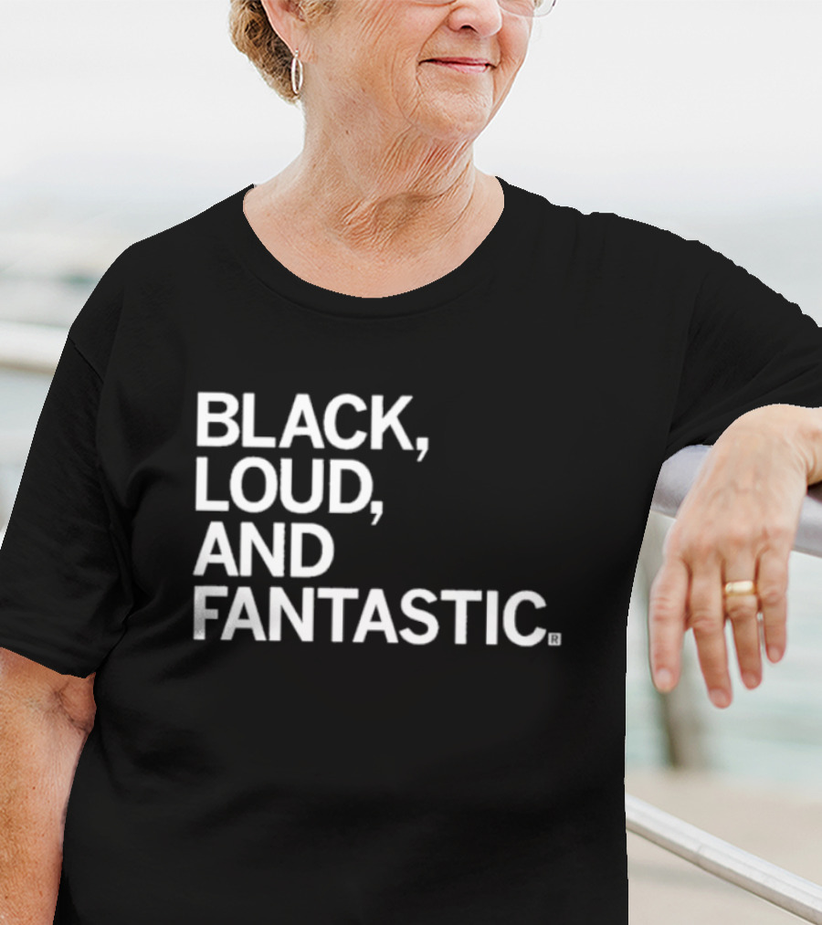 BLACK LOUD AND FANTASTIC T-Shirt