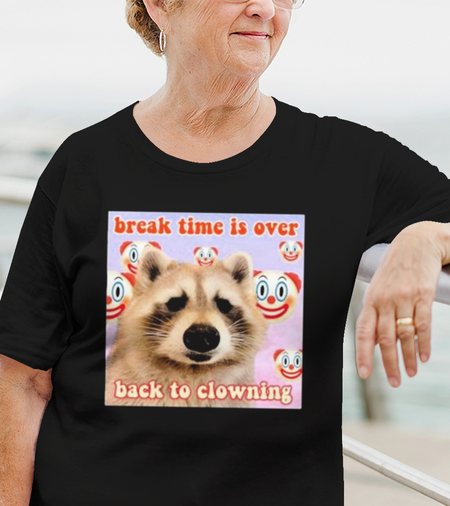 Break Time Is Over Back To Clowning Raccoon With Clown Faces T-Shirt