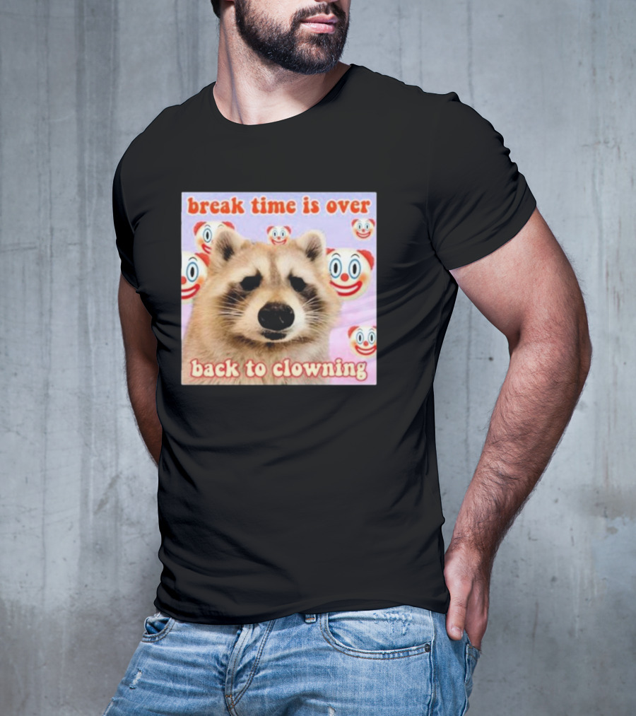 Break Time Is Over Back To Clowning Raccoon With Clown Faces T-Shirt