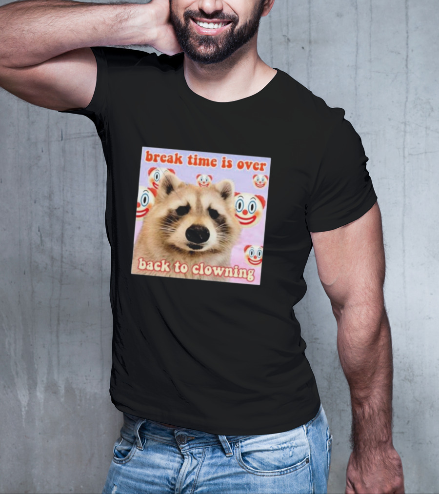 Break Time Is Over Back To Clowning Raccoon With Clown Faces T-Shirt