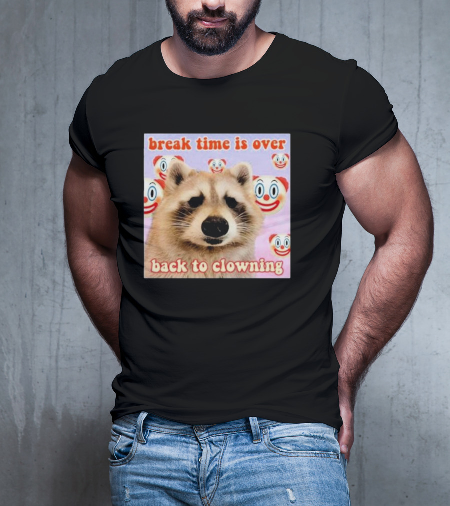 Break Time Is Over Back To Clowning Raccoon With Clown Faces T-Shirt