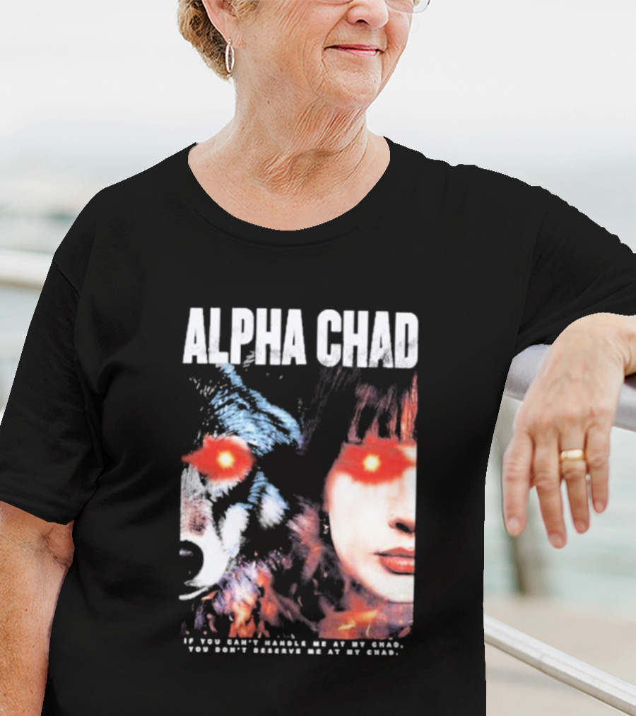 ALPHA CHAD If You Can't Handle Me At My Chad You Don't Deserve Me At My Chad T-Shirt