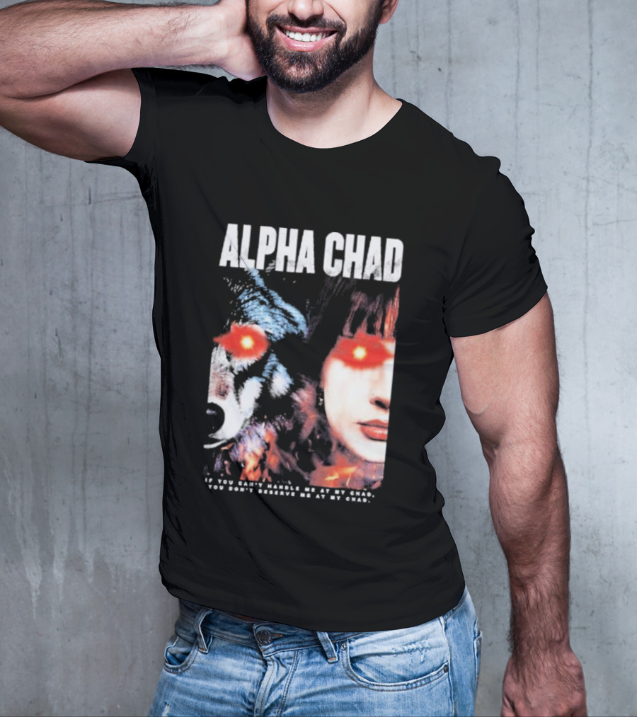 ALPHA CHAD If You Can't Handle Me At My Chad You Don't Deserve Me At My Chad T-Shirt