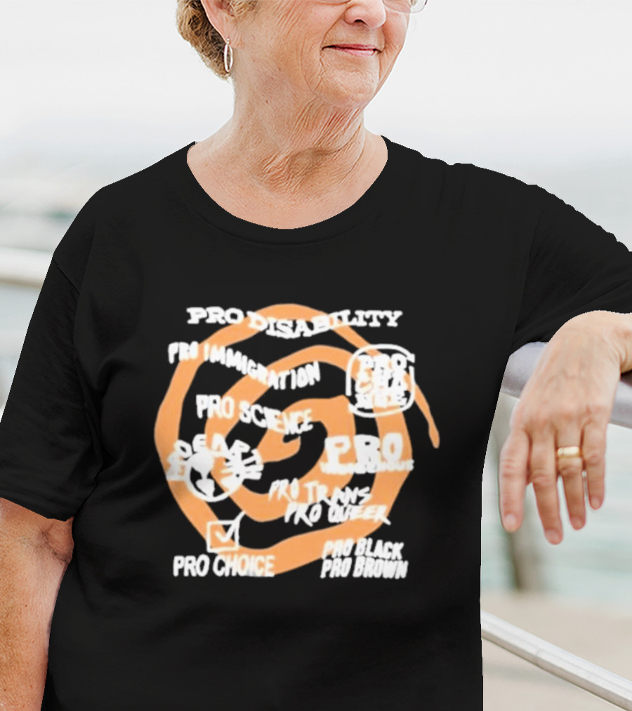 Pro Disability Pro Immigration Pro Science Pro Choice Pro Black Pro Brown Pro Trans Pro Queer T-Shirt