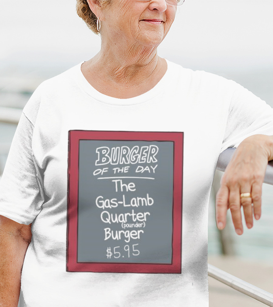 Burger Of The Day The Gas-Lamb Quarter Pounder Burger $5.95 T-Shirt