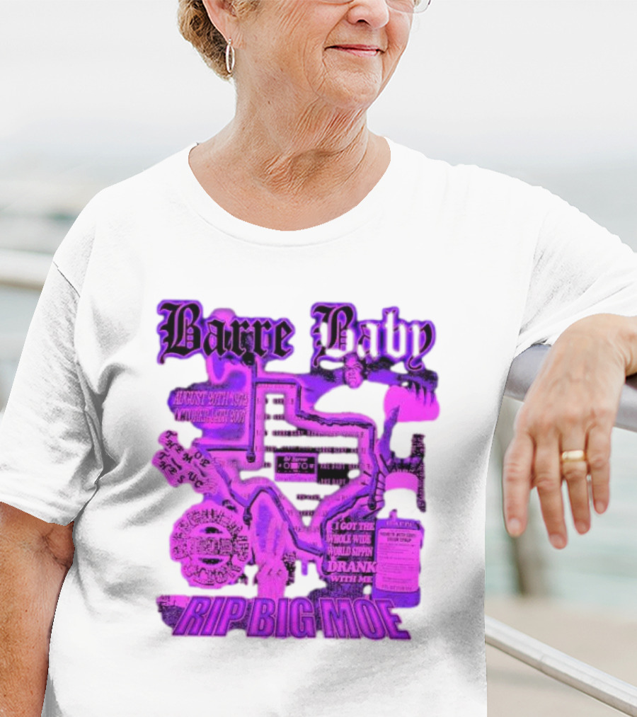 Barre Baby Rip Big Moe Almost Dying To Get Here I Got The Whole Wide World Drankin With Me T-Shirt