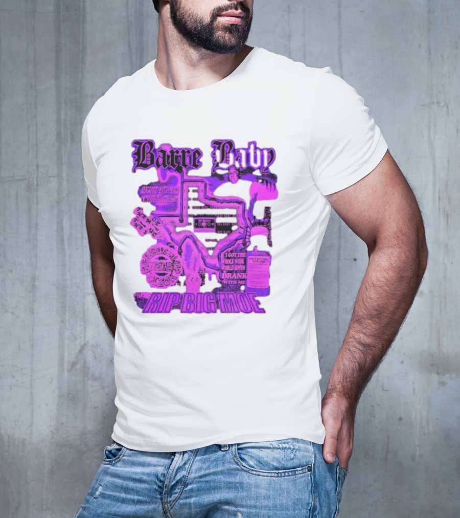 Barre Baby Rip Big Moe Almost Dying To Get Here I Got The Whole Wide World Drankin With Me T-Shirt
